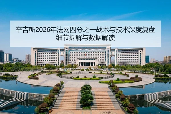辛吉斯2026年法网四分之一战术与技术深度复盘细节拆解与数据解读